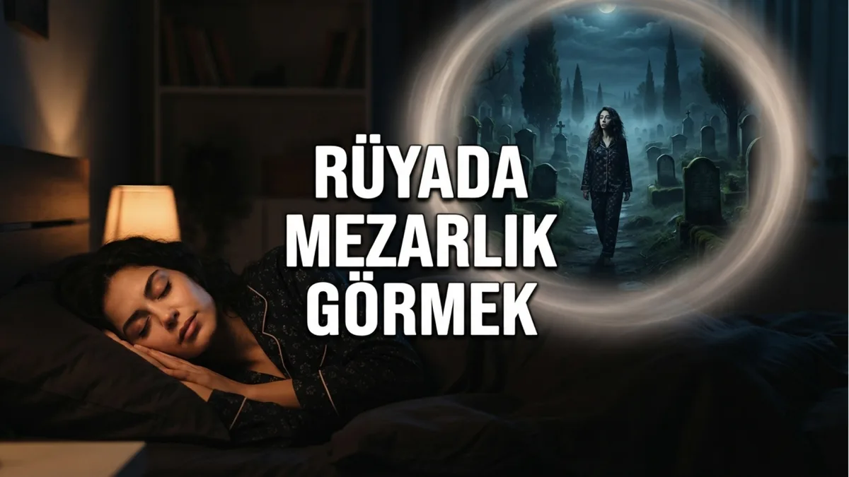 Rüyada Mezarlık Görmek Ne Anlama Gelir?